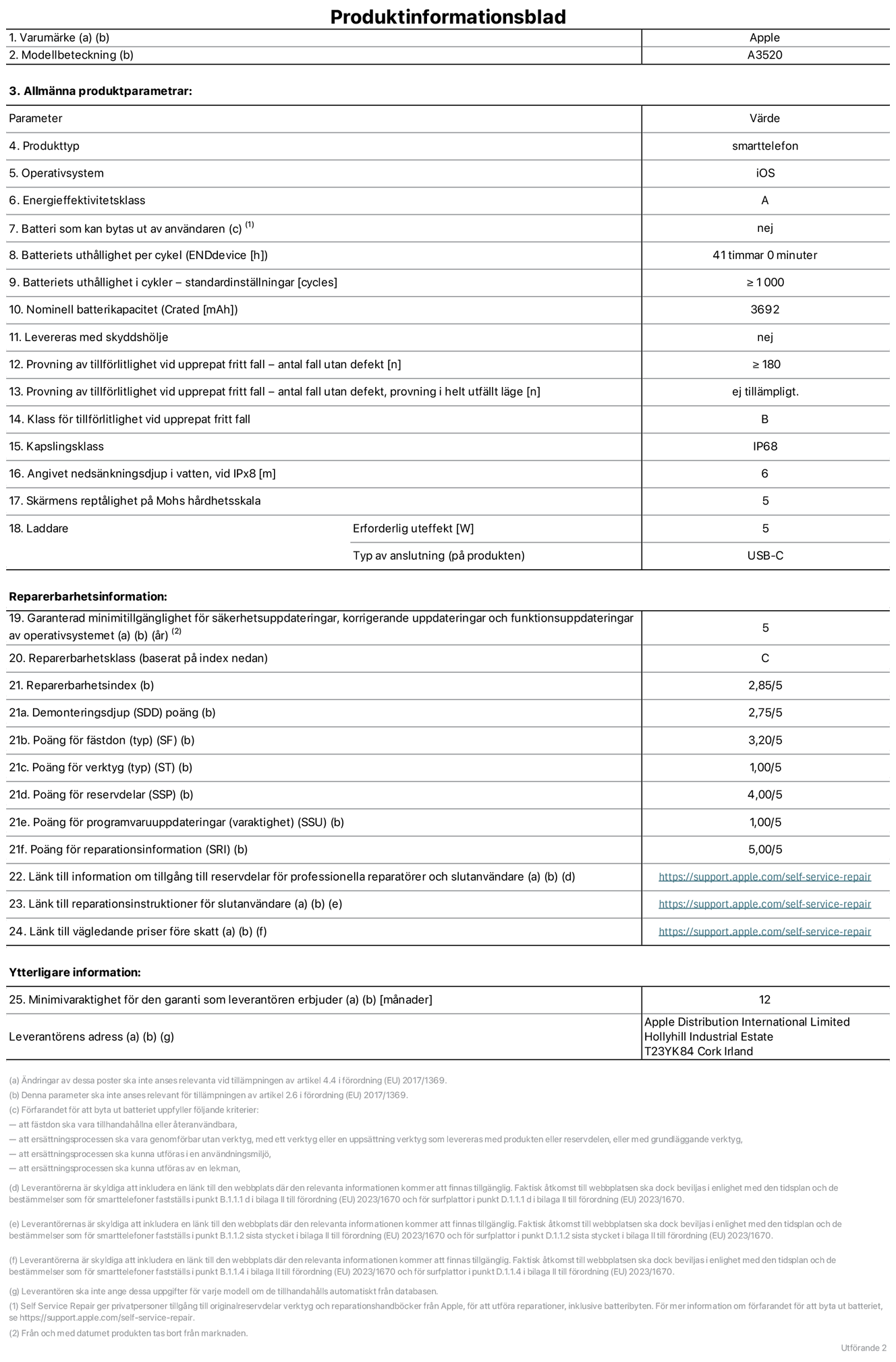 Produktinformationsblad för iPhone 17, modell A3520. Tillhandahålls av Apple Distribution International Limited, Hollyhill Industrial Estate. Cork, Ireland, T23 YK84. Enhetstyp: smartphone. Operativsystem: iOS. Energieffektivitetsklass: A. Batteri som kan bytas ut av användaren: nej. Batteritid per laddningscykel: 41 timmar. Batteriets livslängd i antal cykler – standardinställningar: ≥ 1000. Nominell batterikapacitet: 3692 mAh. Levereras med skyddsfodral: nej. Tillförlitlighetstest vid upprepat fritt fall – antal fall utan defekter: ≥ 180. Tillförlitlighetstest vid upprepat fritt fall – antal fall utan defekter testat i helt utfällt läge: ej tillämpligt. Tillförlitlighet vid upprepat fritt fall: klass B. IP-klass: IP68. Angivet nedsänkningsdjup i vatten vid iPx8: 6 meter. Skärmens reptålighet enligt Mohs hårdhetsskala: 5. Laddare – uteffekt som krävs: 5 W. Typ av uttag på laddaren: usb-c. Garanterad minimiperiod för tillgång till säkerhetsuppdateringar, korrigerande uppdateringar och funktionsuppdateringar av operativsystemet: 5 år. Reparerbarhetsklass: C. Reparerbarhetsindex: 2,82/5. Poäng för demonteringsdjup (SDD): 2,75/5. Poäng för fästen: 3,20/5. Poäng för verktyg: 1,00/5. Poäng för reservdelar: 4,00/5. Poäng för mjukvaruuppdateringar: 1,00/5. Poäng för reparationsinformation: 5,00/5. Länk till information om tillgängliga reservdelar för professionella reparatörer och slutanvändare: https://support.apple.com/sv-se/self-service-repair. Länk till reparationsanvisningar för slutanvändare: https://support.apple.com/sv-se/self-service-repair. Länk till vägledande priser före skatt: https://support.apple.com/sv-se/self-service-repair. Produkten omfattas av 12 månaders garanti.